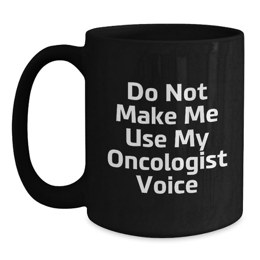 Funny Oncologist Gifts from Friends for Graduation Unique Gifts - Do Not Make Me Use My Oncologist Voice Black Coffee Mug - Main