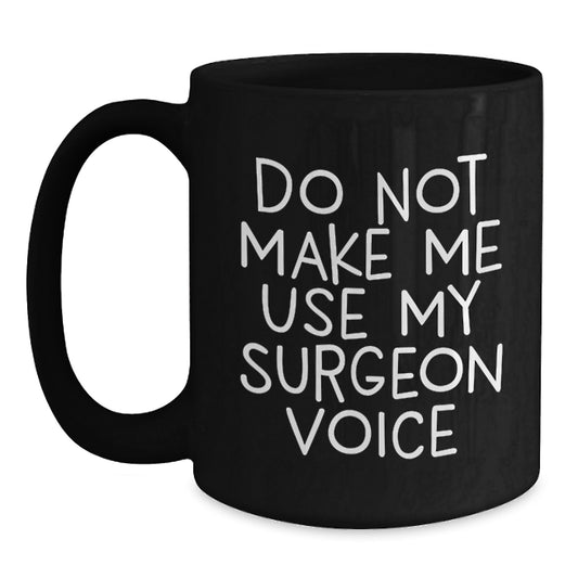 Funny Gifts from Men to Women Surgeon Friends Ceramic Black Coffee Mugs - Do Not Make Me Use My Surgeon Voice - Main