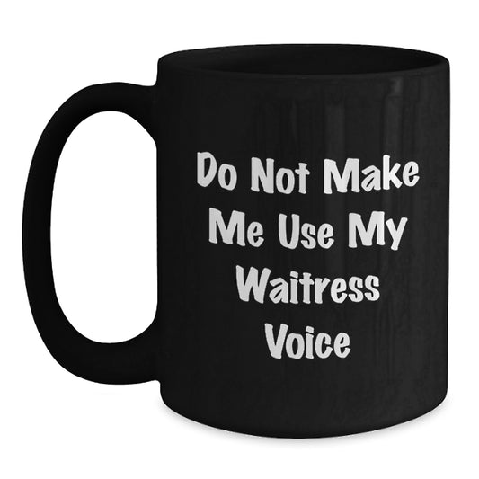 Funny Gifts from Men to Waitress on Mother's Day Unique Black Coffee Mug 'Do Not Make Me Use My Waitress Voice' - Main