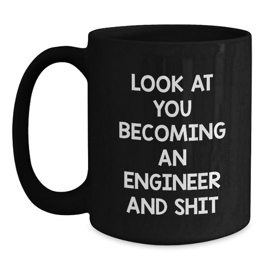 Funny Engineer Gifts from Friends - Black Coffee Mug for Graduation - 'Look At You Becoming An Engineer And Shit' - Main