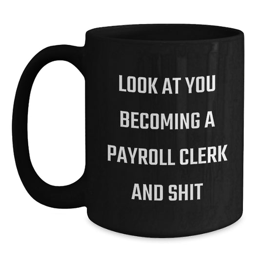 Funny Payroll Clerk Gifts for Him, Black Coffee Mug with 'Look At You Becoming A Payroll Clerk And Shit' - Main