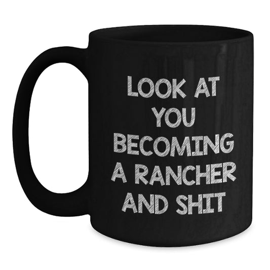 Funny Rancher Gifts, Black Coffee Mug for Mother's Day - 'Look At You Becoming A Rancher And Shit', Unique Gifts from Family to Rancher - Main