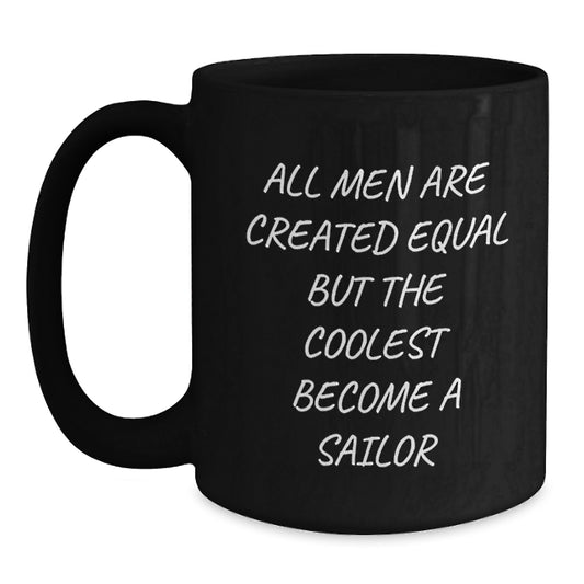 Funny Sailor Gifts for Men, Black Coffee Mug, Inspirational Quote, 'All Men Are Created Equal But The Coolest Become A Sailor' - Unique Birthday Unique Gifts from Friends or Family - Main