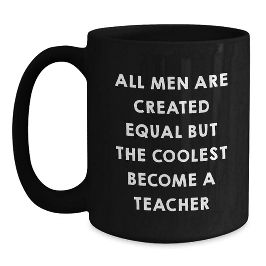Funny Teacher Gifts, Black Coffee Mug - 'All Men Are Created Equal But The Coolest Become A Teacher' for Teacher, Funny Graduation Unique Gifts - Main