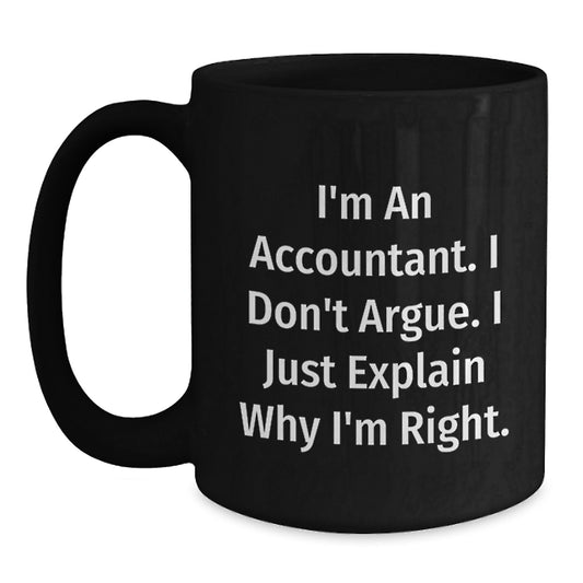 Funny Accountant Gifts for Mom - I'm An Accountant. I Don't Argue. I Just Explain Why I'm Right. Black Coffee Mug Gifts from Men to Women - Mother's Day Unique Presents - Main