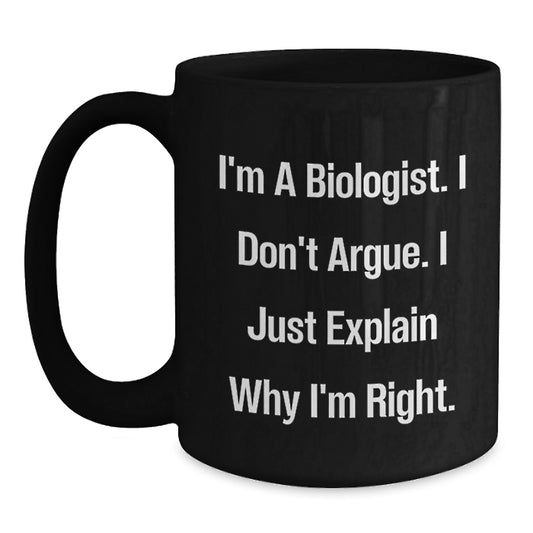 Funny Biologist Gifts for Him, Unique Valentine's Black Coffee Mugs from Men - I'm A Biologist. I Don't Argue. I Just Explain Why I'm Right. - 11oz or 15oz Ceramic Mug - Main