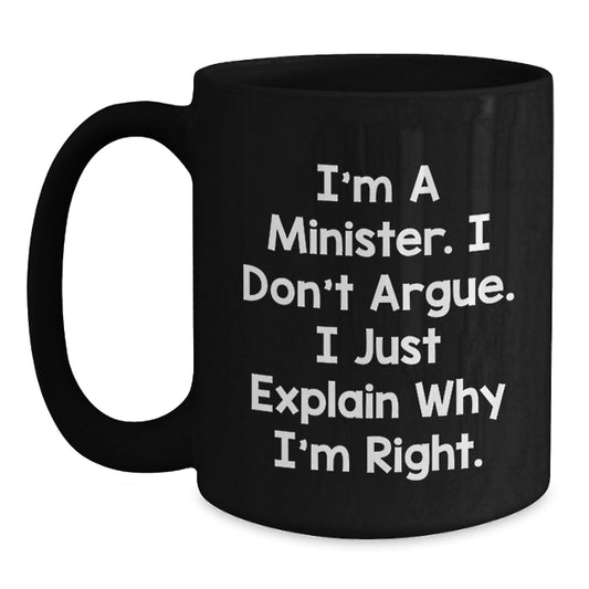 Funny Minister Gifts, I'm A Minister. I Don't Argue. I Just Explain Why I'm Right. Black Coffee Mug Gifts from Men to Minister for Mother's Day - Main