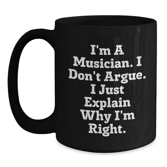 Funny Musician Gifts from Family, Unique Black Coffee Mug, I'm A Musician, I Don't Argue, Inspirational Mug for Musician Friends and Coworkers - Main
