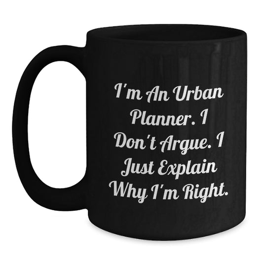 Funny Urban Planner Gifts from Friends - I'm An Urban Planner. I Don't Argue. I Just Explain Why I'm Right. Black Coffee Mug for Graduation Unique Gifts - Main