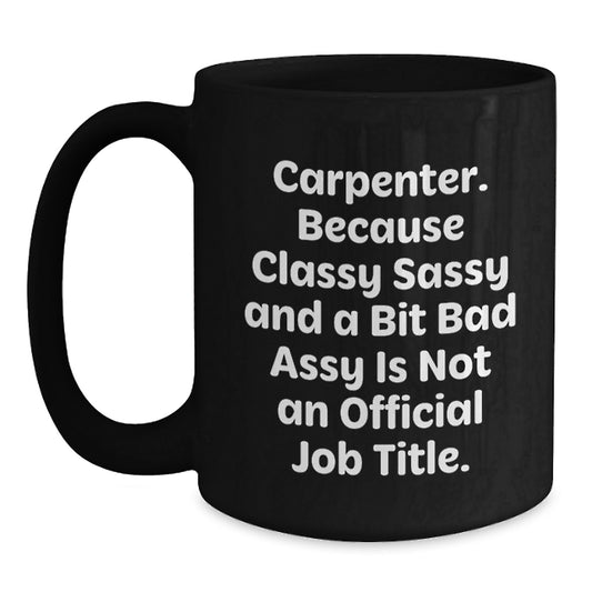 Funny Gifts from Family to Carpenter, Unique Black Coffee Mug - Mother's Day Unique Gifts for Men, Women, or Friends - Main