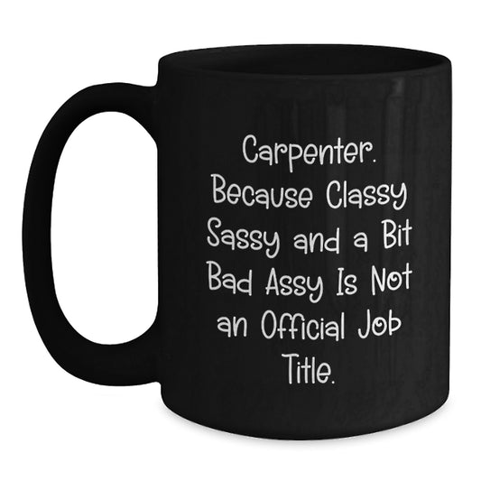 Funny Carpenter Gifts from Men, Unique Black Coffee Mugs for Carpenter Women, Classy Sassy And A Bit Fearlessy Is Not An Official Job Title, Mother's Day Unique Gifts - Main