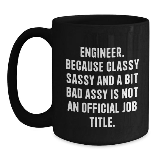 Funny Engineer Gifts for Men Black Coffee Mug 'Engineer. Because Classy Sassy And A Bit Fearlessy Is Not An Official Job Title.' - Main