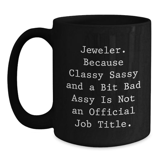 Funny Jeweler Gifts for Her, Unique Black Coffee Mugs, 'Jeweler. Because Classy Sassy And A Bit Fearlessy Is Not An Official Job Title.' - Main
