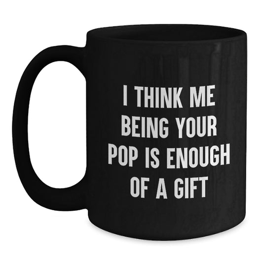 Funny Pop Gifts for Him Graduation Unique Gifts from Family Men Friends - Black Coffee Mug 'I Think Me Being Your Pop Is Enough Of A Gift' - Main