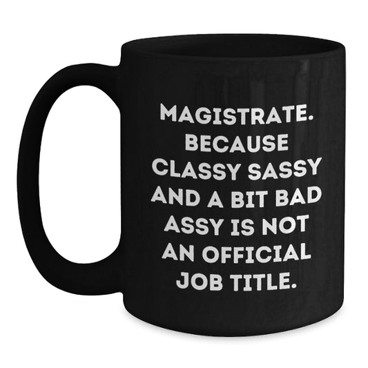 Magistrate Gifts from Friends, Unique Valentine's Gifts for Magistrate, Funny Black Coffee Mug - Classy Sassy And A Bit Fearlessy - Main