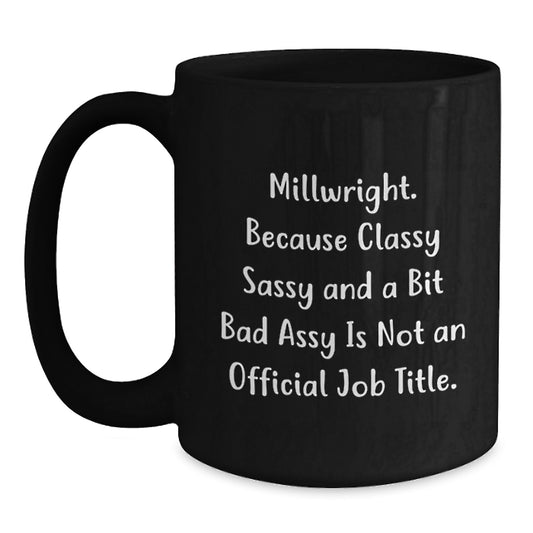 Funny Millwright Gifts from Men for Millwright Friends and Coworkers - Black Coffee Mug - 'Classy Sassy And A Bit Fearlessy Is Not An Official Job Title' - Main