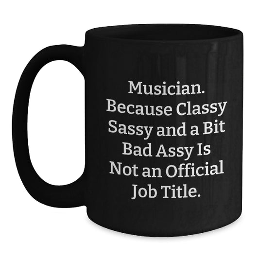 Musician Gifts from Friends to Musician, Funny Black Coffee Mug for Graduation, Sassy Mugs for Music Lovers, 'Musician. Because Classy Sassy And A Bit Fearlessy Is Not An Official Job Title.' - Main