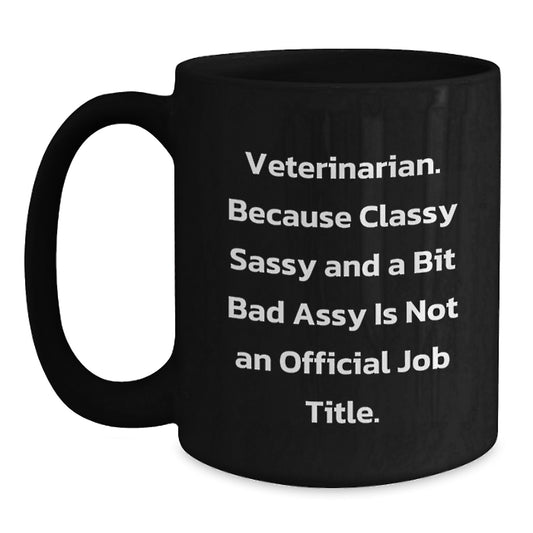 Funny Veterinarian Gifts for Mom - Black Coffee Mug - 'Veterinarian. Because Classy Sassy And A Bit Fearlessy Is Not An Official Job Title.' - Main