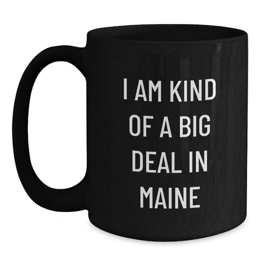 Funny Maine Gifts from Men, Unique Black Coffee Mugs for Maine Men, 'I Am Kind Of A Prime Selection In Maine' Quote Mug - Main