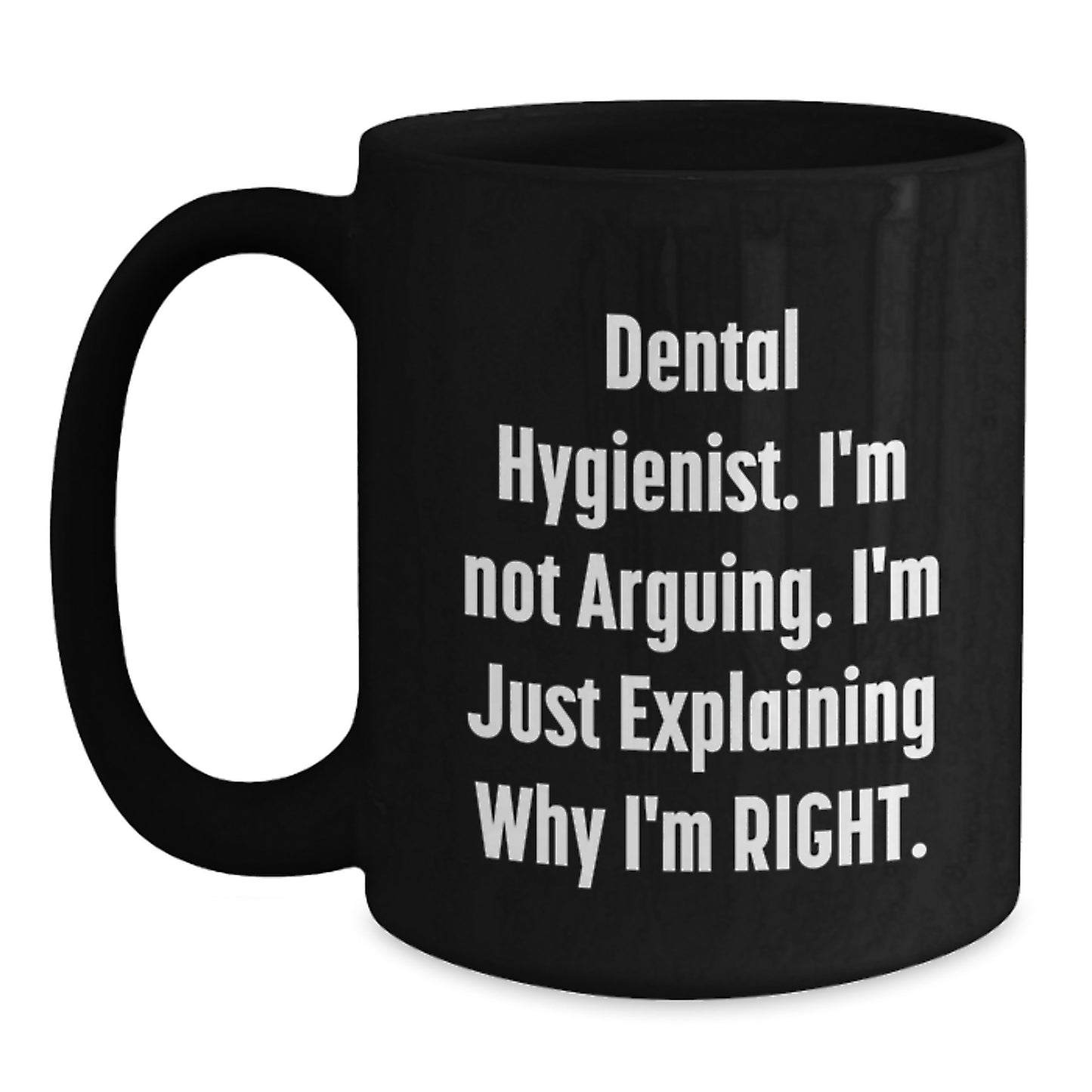 Funny Dental Hygienist Gifts from Friends for Graduation Unique Black Coffee Mugs - I'm Not Arguing. I'm Just Explaining Why I'm Right. - Main