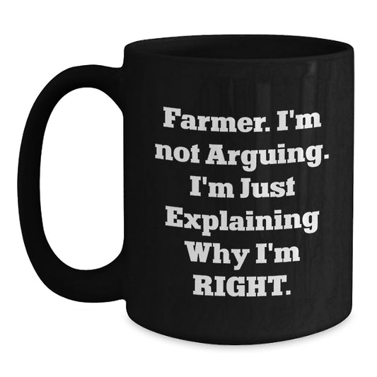 Funny Farmer Gifts for Graduation - 'I'm Not Arguing. I'm Just Explaining Why I'm Right.' Black Coffee Mug from Friends to Farmer - Main