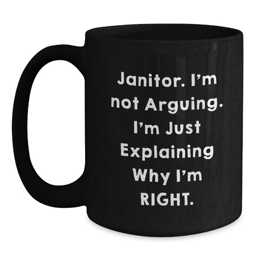 Janitor Humor Gifts from Friends, Family, or Coworkers - 'I'm Not Arguing. I'm Just Explaining Why I'm Right.' Black Coffee Mug for Janitor, Graduation Unique Gifts - Main