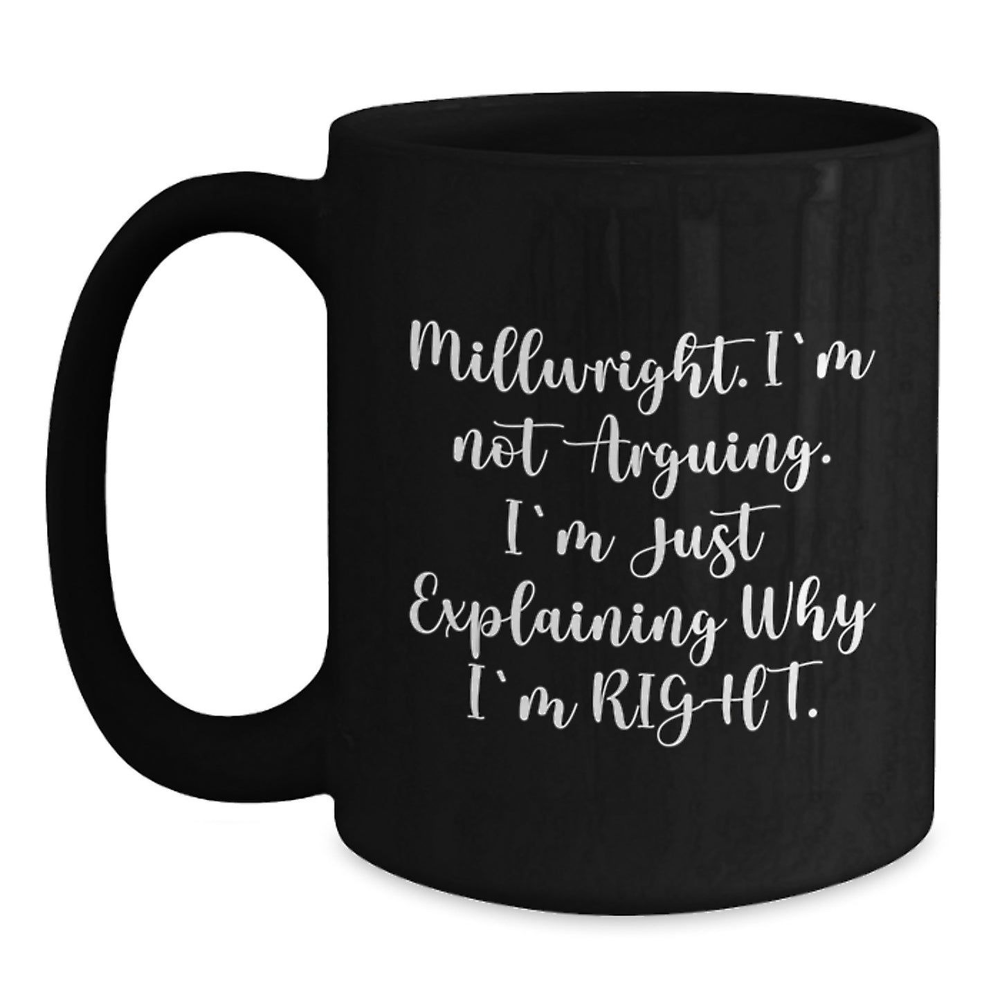 Funny Millwright Gifts from Friends for Men - 'I'm Not Arguing. I'm Just Explaining Why I'm Right.' Black Coffee Mug for Graduation - Main