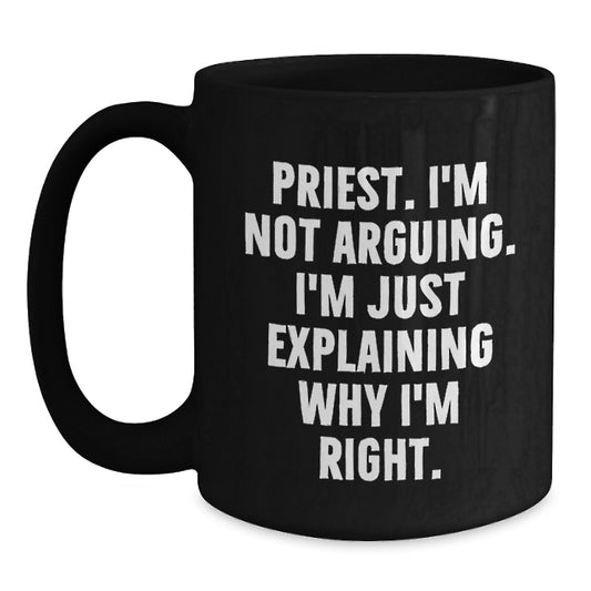 Funny Gifts from Men, Women, Friends or Coworkers for Priest on Mother's Day Unique Gifts - 'I'm Not Arguing. I'm Just Explaining Why I'm Right.' Black Coffee Mug - Main
