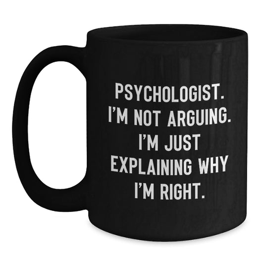 Funny Psychologist Gifts from Friends and Family, 'I'm Not Arguing. I'm Just Explaining Why I'm Right.' Black Coffee Mug for Men and Women, Unique Christmas Memorable Presents - Main