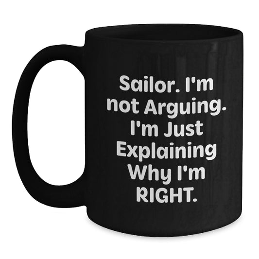 Sailor Gifts from Men Unique Funny Black Coffee Mugs - I'm Not Arguing. I'm Just Explaining Why I'm Right. - Ideal Gift for Sailor Mom on Mother's Day - Main