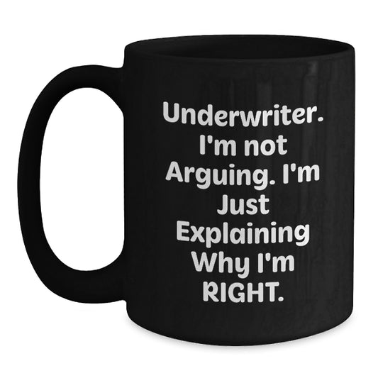 Funny Underwriter Gifts, Black Coffee Mug for Graduation, 'I'm Not Arguing, I'm Just Explaining Why I'm Right' - Perfect for Men, Women, Friends, Coworkers, Family, Underwriter Enthusiasts - Main