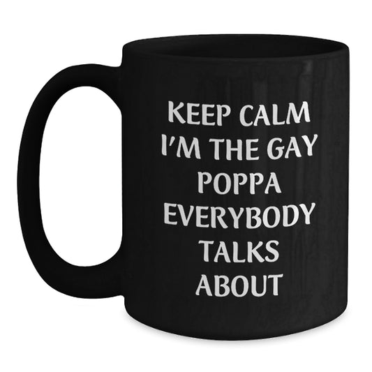 Funny Poppa Gifts from Friends - Keep Calm I'm The Gay Poppa Everybody Talks About Black Coffee Mug for Poppa Graduation Unique Gifts - Main