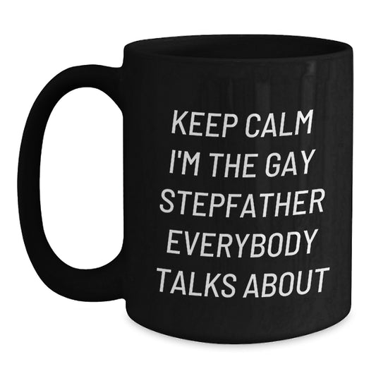 Funny Stepfather Gifts, 'Keep Calm I'm The Gay Stepfather Everybody Talks About' Black Coffee Mug, Perfect for Graduation, Gifts from Men, for Stepfather - Main