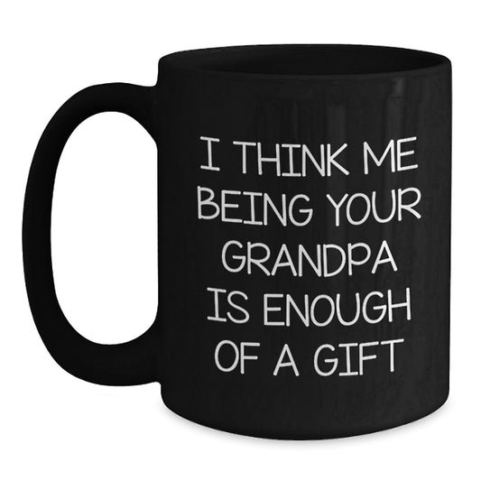 Funny Grandpa Black Coffee Mug Gifts from Family - 'I Think Me Being Your Grandpa Is Enough Of A Gift' for Grandpa Men - Main