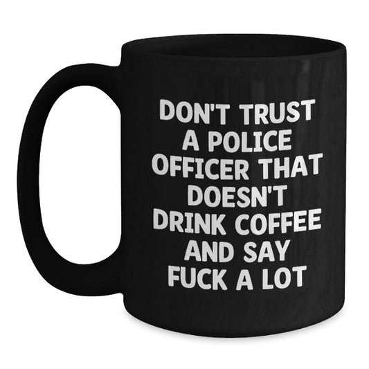Funny Police Officer Gifts from Family for Police Officer Men - Graduation Unique Funny Black Coffee Mug Don't Trust A Police Officer That Doesn't Drink Coffee And Say F--k A Lot - Main
