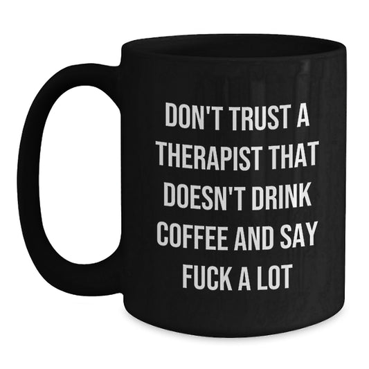 Graduation Unique Gifts from Men to Therapist, 'Don't Trust A Therapist That Doesn't Drink Coffee And Say F--k A Lot' Funny Black Coffee Mug - Main