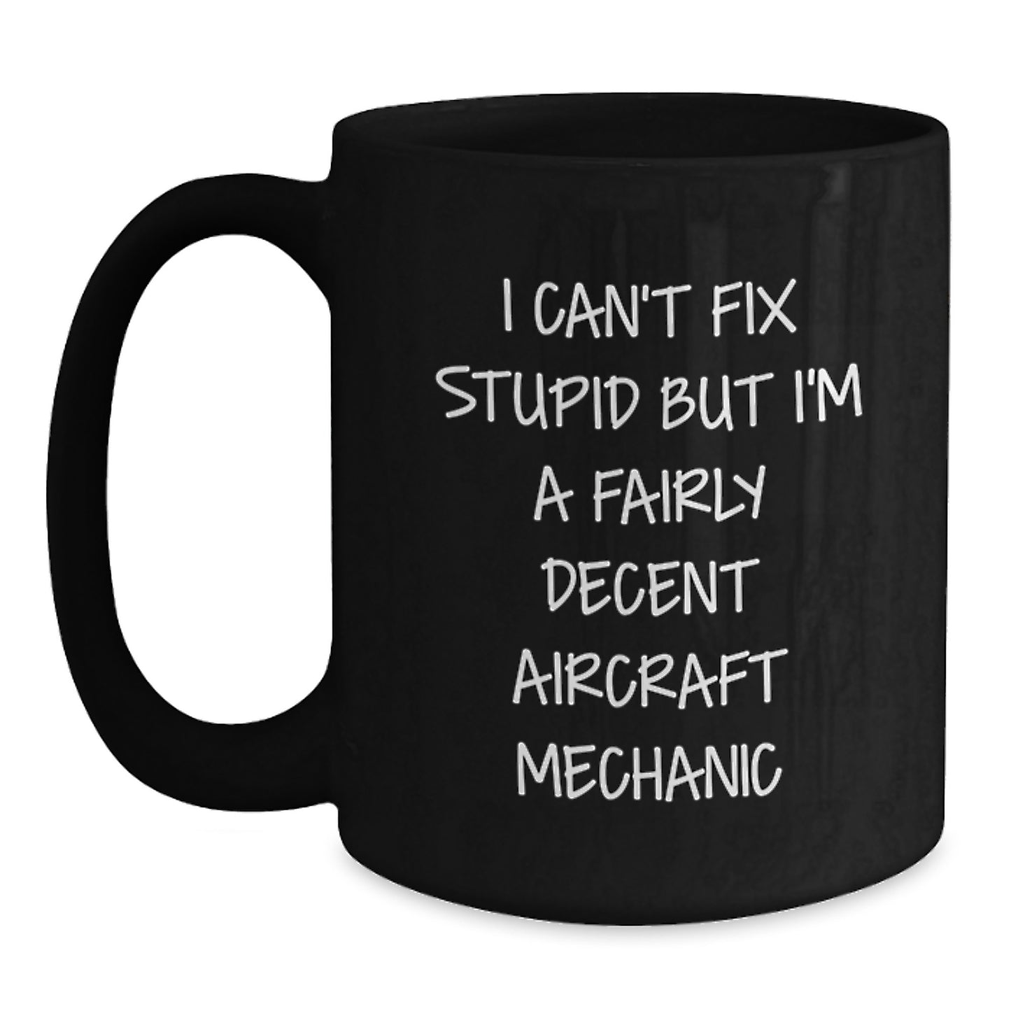 Funny Aircraft Mechanic Gifts, I Can't Fix Stupid But I'm A Fairly Decent Mugs for Graduation, Black Coffee Mug from Friends or Family - Main