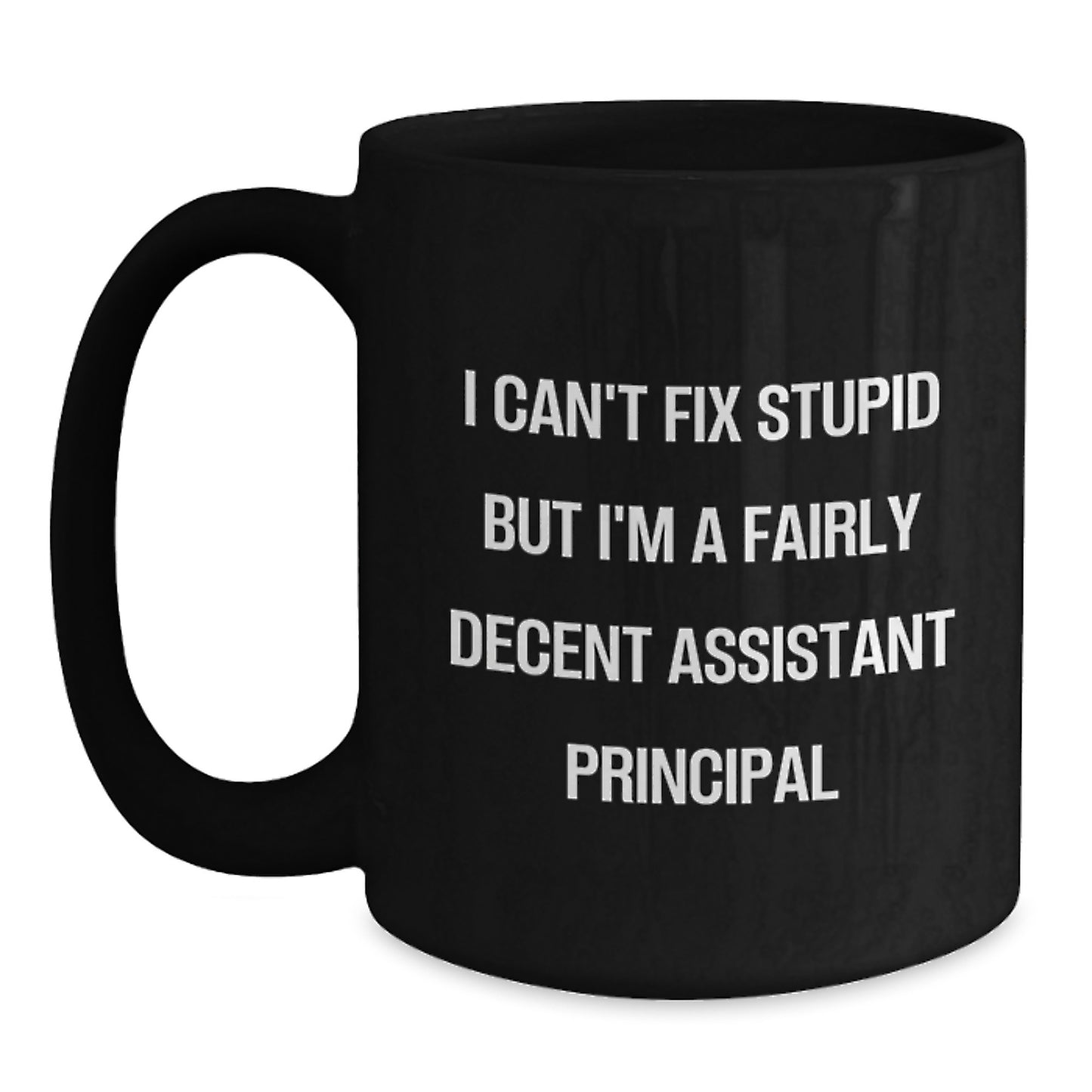 Funny Assistant Principal Gifts from Friends - I Can't Fix Stupid But I'm A Fairly Decent Assistant Principal Quote Black Coffee Mug, 11oz or 15oz, Microwave and Dishwasher Safe for Graduation - Main