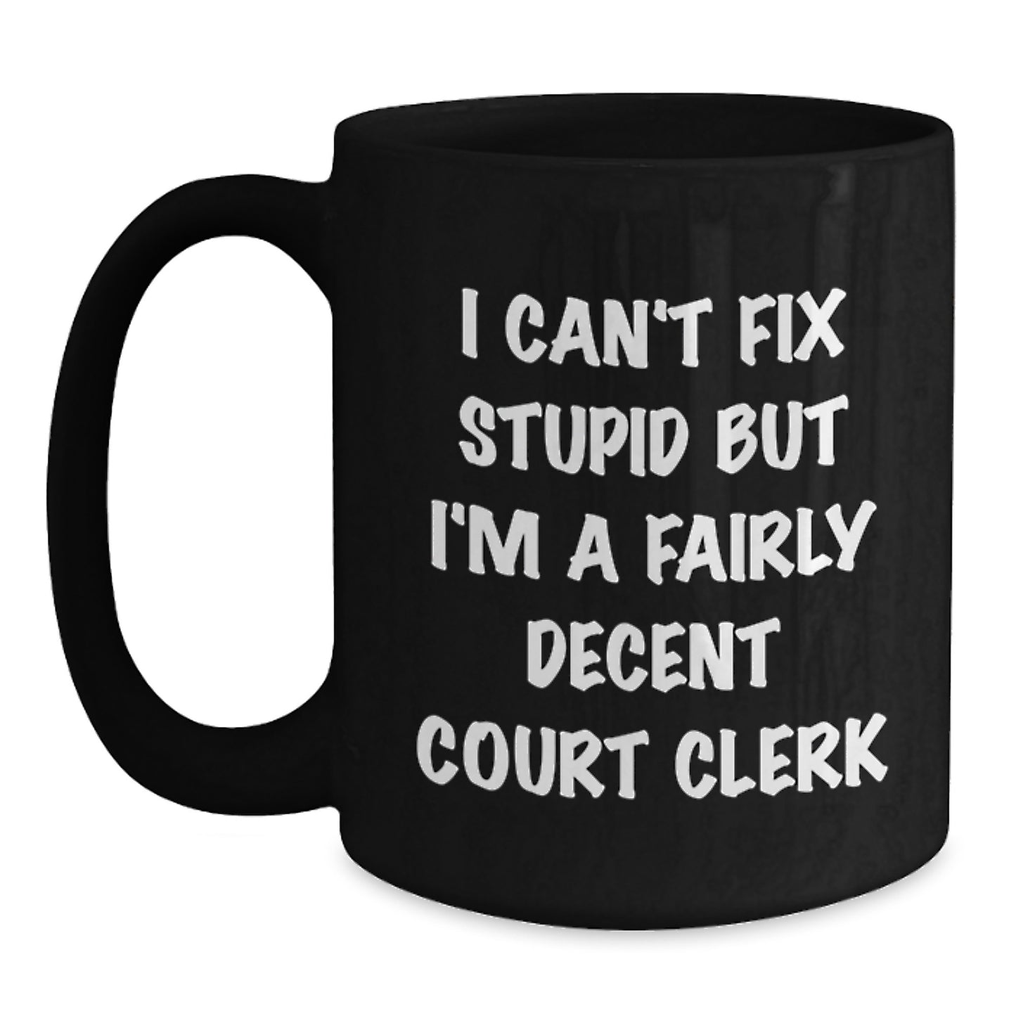 Funny Court Clerk Gifts, 'I Can't Fix Stupid But I'm A Fairly Decent Court Clerk' Black Coffee Mug, Graduation Unique Gifts for Men, Women, Friends, Coworkers, Family - Main
