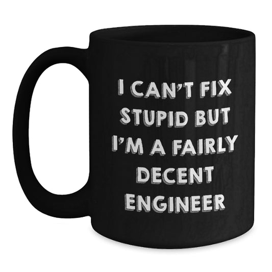 Funny Engineer Mugs Gifts from Friends for Engineer Graduation, Black Coffee Mug, 'I Can't Fix Stupid But I'm A Fairly Decent Engineer' - Main