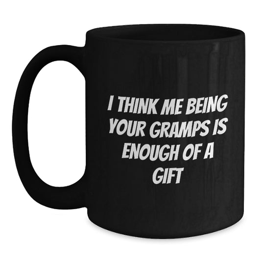 Funny Gramps Gifts for Men or Women Black Coffee Mug I Think Me Being Your Gramps Is Enough Of A Gift - Main