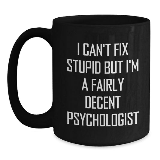 Funny Psychologist Gifts for Graduation - I Can't Fix Stupid But I'm A Fairly Decent Psychologist Quote on Black Coffee Mug, Gifts from Friends, Gifts for Psychologist - Main