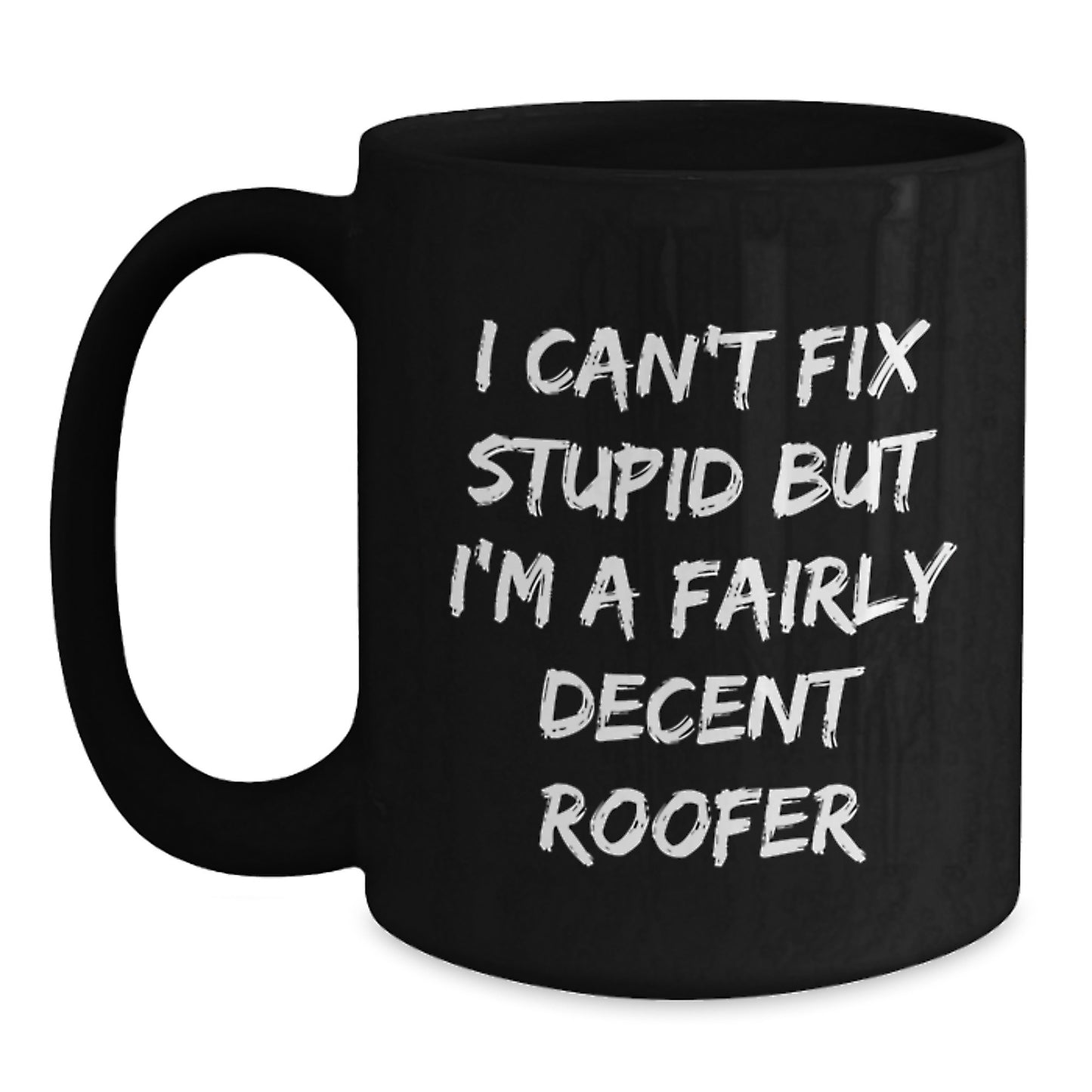 Funny Roofer Gifts for Men from Friends - I Can't Fix Stupid But I'm A Fairly Decent Roofer Black Coffee Mug, Perfect Graduation Unique Gifts - Main