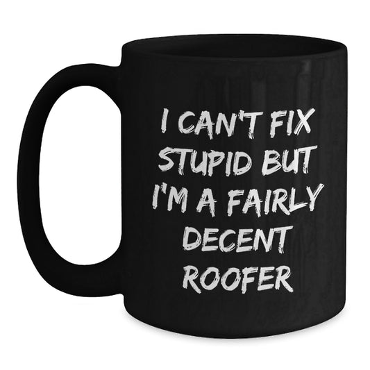 Funny Roofer Gifts for Men from Friends - I Can't Fix Stupid But I'm A Fairly Decent Roofer Black Coffee Mug, Perfect Graduation Unique Gifts - Main