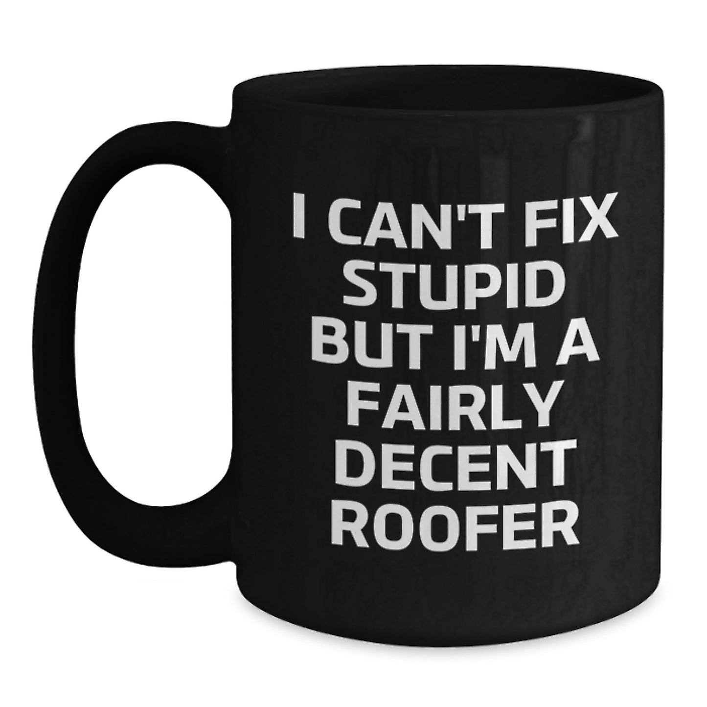 Funny Roofer Gifts for Men Graduation Unique Black Coffee Mugs, 'I Can't Fix Stupid But I'm A Fairly Decent Roofer' - Main