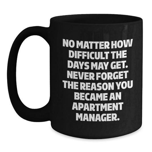 Inspirational Apartment Manager Gifts, Black Coffee Mug for Graduation, 'No Matter How Difficult The Days May Get...' - Gifts from Friends, Coworkers, Family to Apartment Manager Men, Women - Main