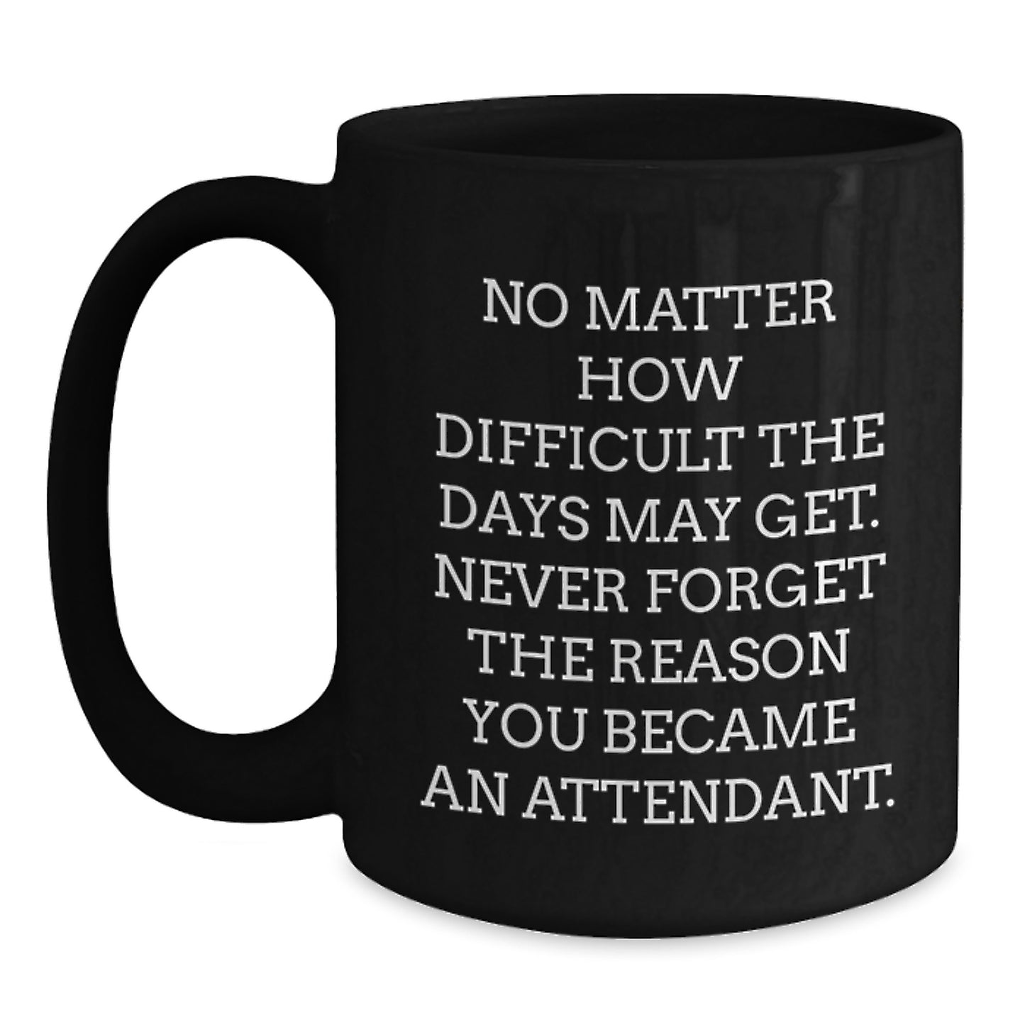 Funny Attendant Gifts from Family - 'No Matter How Difficult' Black Coffee Mug for Birthday, Inspirational Quote for Men or Women Friends Coworkers - Main