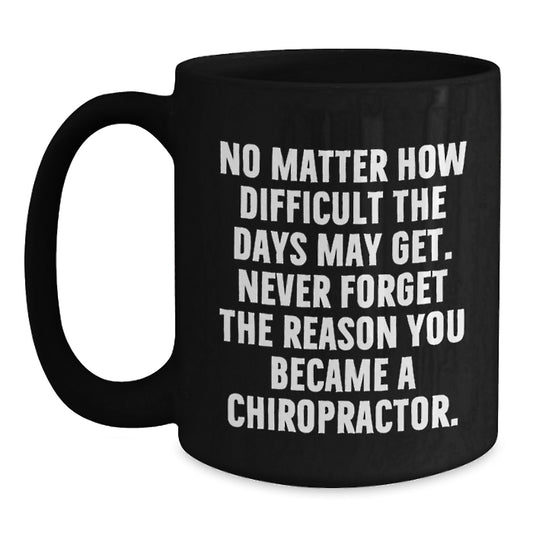 Inspirational Chiropractor Gifts from Friends and Family, 'No Matter How Difficult The Days May Get' Black Coffee Mug for Graduation - Main