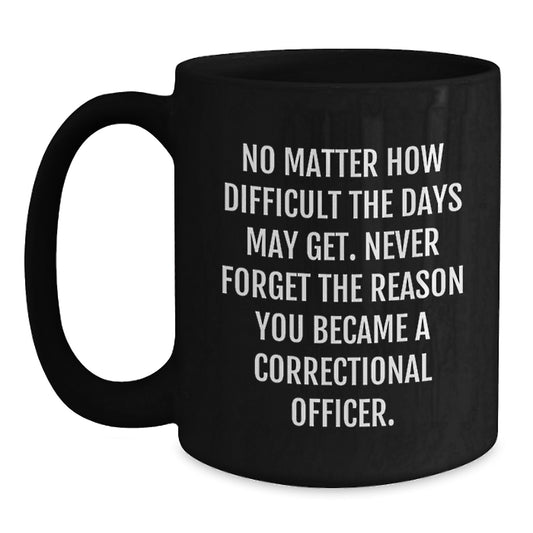 Correctional Officer Inspirational Gifts from Men to Correctional Officer, Black Coffee Mug, No Matter How Difficult The Days May Get - Main