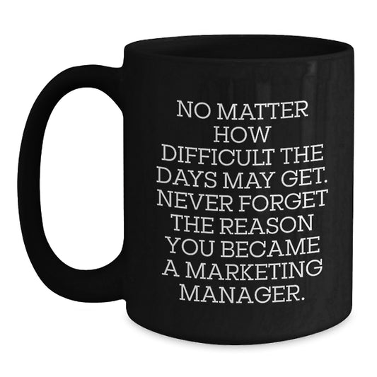 Marketing Manager Inspirational Gift, Funny Black Coffee Mug, 'No Matter How Difficult The Days May Get...' Gifts from Friends to Marketing Manager, Birthday Unique Gifts - Main